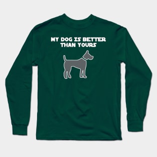 My Dog Is Better Than Yours Long Sleeve T-Shirt